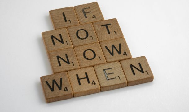 if not now, when